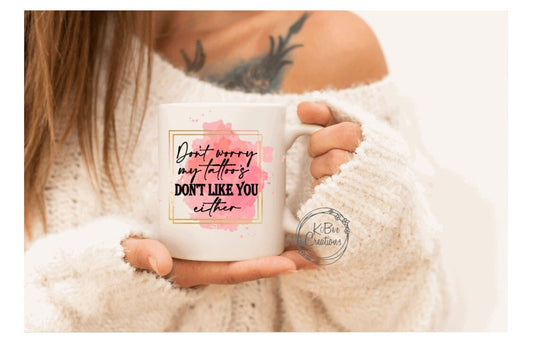 My Tattoos Don't Like You Either Coffee Mug - Personalized Coffee Mug - Sarcastic Mug - Tattoos